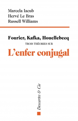 Fourier, Kafka, Houellebecq Trois théories sur l'enfer conjugal